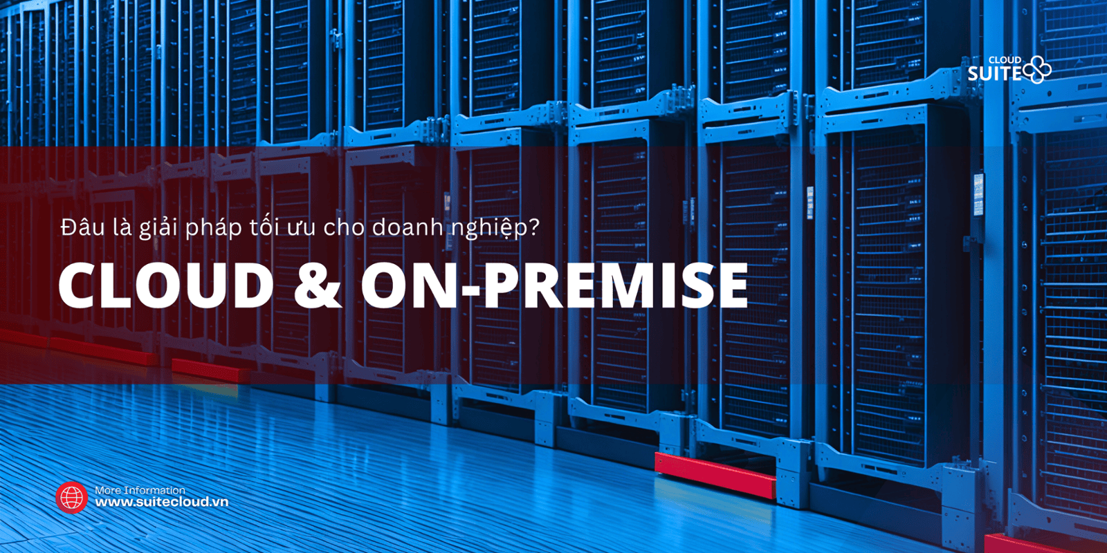 On-Premise vs Cloud: Đâu là giải pháp tối ưu cho doanh nghiệp?